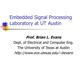 Embedded Signal Processing Laboratory at UT Austin Prof. Brian L. Evans Dept. of Electrical and Computer Eng. The University of Texas at Austin  http://www.ece.utexas.edu/~bevans.