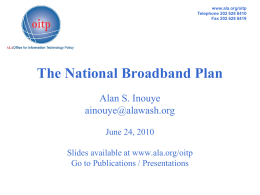 www.ala.org/oitp Telephone 202 628 8410 Fax 202 628 8419  The National Broadband Plan Alan S.