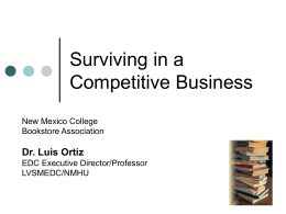 Surviving in a Competitive Business New Mexico College Bookstore Association  Dr. Luis Ortiz EDC Executive Director/Professor LVSMEDC/NMHU.