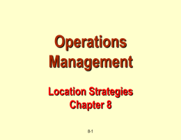 Operations Management Location Strategies Chapter 8 8-1 Outline Strategic Importance of Location. Factors That Affect Location Decisions.  Methods of Evaluating Location Alternatives.   The Factor-Rating Method.    Locational Break-Even Analysis.    Center-of-Gravity Method.    The.