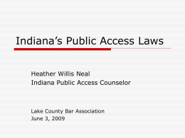 Indiana’s Public Access Laws Heather Willis Neal Indiana Public Access Counselor  Lake County Bar Association June 3, 2009