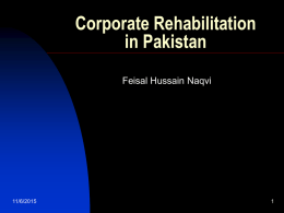 Corporate Rehabilitation in Pakistan Feisal Hussain Naqvi  11/6/2015 The story till last year   In order to maximise NPL recovery, Pakistani governments introduced several creditor friendly.