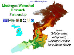 http://www.mwrp.net  Muskegon Watershed Research Partnership  The vision:  Collaborative, Integrated, Relevant Science for a better future A Collaborative Approach to Understanding the Dynamics of the Muskegon Watershed: A Comprehensive Model,