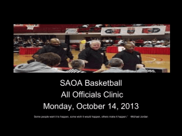 SAOA Basketball All Officials Clinic Monday, October 14, 2013 Some people want it to happen, some wish it would happen, others make it.