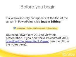 Before you begin If a yellow security bar appears at the top of the screen in PowerPoint, click Enable Editing.  You need PowerPoint.
