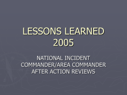 LESSONS LEARNEDNATIONAL INCIDENT COMMANDER/AREA COMMANDER AFTER ACTION REVIEWS AFTER ACTION REVIEWS & CURRENT STATUS ► IC/AC  GROUP PRODUCED 2 AAR’S IN DECEMBER, 2005:  One focusing on.