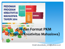 Ciri dan Format PKM  (Program Kreativitas Mahasiswa) Email: ekowidodo_nmt@yahoo.co.id Program Kreativitas Mahasiswa LATAR BELAKANG PROGRAM KREATIVITAS MAHASISWA (PKM) 1.