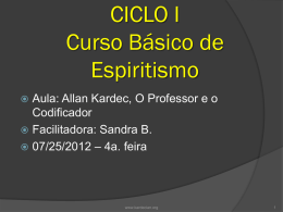 CICLO I Curso Básico de Espiritismo Aula: Allan Kardec, O Professor e o Codificador  Facilitadora: Sandra B.  07/25/2012 – 4a.