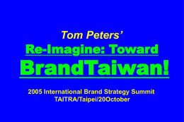 Tom Peters’  Re-Imagine: Toward  BrandTaiwan! 2005 International Brand Strategy Summit TAITRA/Taipei/20October Re-imagine Leadership2005:  Innovate or  Die!  Tom Peters/Leaders in Sydney/26October2005