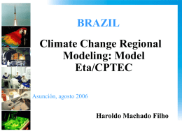 BRAZIL Climate Change Regional Modeling: Model Eta/CPTEC Asunción, agosto 2006  Haroldo Machado Filho CC National Programme • Initial strategy: emphasizing studies for the preparation of the Brazilian.