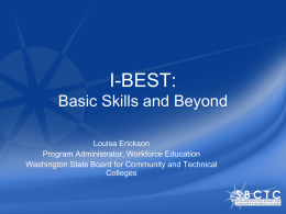 I-BEST: Basic Skills and Beyond Louisa Erickson Program Administrator, Workforce Education Washington State Board for Community and Technical Colleges.