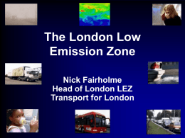 The London Low Emission Zone Nick Fairholme Head of London LEZ Transport for London.