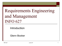 Requirements Engineering and Management INFO 627 Introduction Glenn Booker INFO 627  Lecture #1 Who Cares?      Requirements guide the development of a system (including its software) Therefore, clear, correct, and.