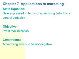 Chapter 7 Applications to marketing State Equation: Sale expressed in terms of advertising (which is a control variable) Objective: Profit maximization Constraints: Advertising levels to be nonnegative.