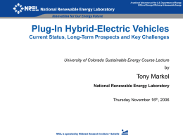 Plug-In Hybrid-Electric Vehicles Current Status, Long-Term Prospects and Key Challenges  University of Colorado Sustainable Energy Course Lecture  by  Tony Markel National Renewable Energy Laboratory  Thursday November.