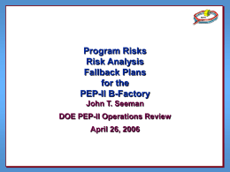 Program Risks Risk Analysis Fallback Plans for the PEP-II B-Factory John T. Seeman DOE PEP-II Operations Review April 26, 2006