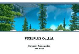PIXELPLUS Co.,Ltd. Company Presentation 2009. March Legal Disclaimer  The statements included in this document that are not historical in nature are “forwardlooking statements”