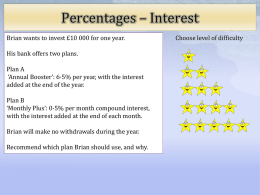 Percentages – Interest Brian wants to invest £10 000 for one year. His bank offers two plans. Plan A ‘Annual Booster’: 6·5% per year,