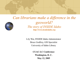 Can librarians make a difference in the geoworld? The story of INSIDE Idaho http://www.insideidaho.org  Lily Wai, INSIDE Idaho Administrator Bruce Godfrey, GIS Specialist University of Idaho.