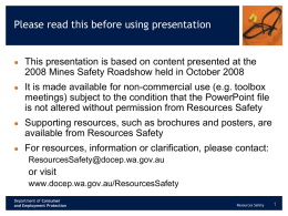 Please read this before using presentation    This presentation is based on content presented at the 2008 Mines Safety Roadshow held in October.