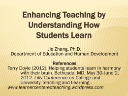 Enhancing Teaching by Understanding How Students Learn Jie Zhang, Ph.D. Department of Education and Human Development References Terry Doyle (2012).