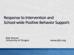 Rob Horner University of Oregon  www.pbis.org Define core features of School-wide PBS  Define a framework for linking SWPBS and RTI Present current descriptive data.