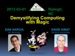2012-03-01  Raleigh, NC  Demystifying Computing with Magic DAN GARCIA  DAVID GINAT  UC Berkeley  Tel-Aviv University Special Session Overview  Motivation  The 5 magic tricks       The 21 Card Trick Magic Hats Guess the.