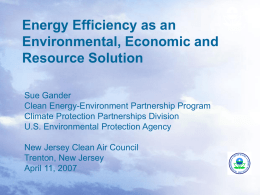 Energy Efficiency as an Environmental, Economic and Resource Solution Sue Gander Clean Energy-Environment Partnership Program Climate Protection Partnerships Division U.S.