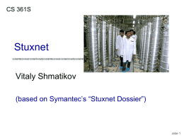 CS 361S  Stuxnet Vitaly Shmatikov (based on Symantec’s “Stuxnet Dossier”)  slide 1 CVE-2010-2772 “Siemens Simatic WinCC and PCS 7 SCADA system uses a hard-coded password, which.