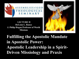 LECTURE II DeLonn L. Rance J. Philip Hogan Professor of World Missions  Fulfilling the Apostolic Mandate in Apostolic Power: Apostolic Leadership in a SpiritDriven Missiology and.