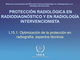 Material de entrenamiento del OIEA sobre Protección Radiológica en radiodiagnóstico y en radiología intervencionista  PROTECCIÓN RADIOLÓGICA EN RADIODIAGNÓSTICO Y EN RADIOLOGÍA INTERVENCIONISTA L15.1: Optimización de.