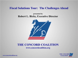 Fiscal Solutions Tour: The Challenges Ahead presented by  Robert L. Bixby, Executive Director  THE CONCORD COALITION www.concordcoalition.org  www.concordcoalition.org  THE CONCORD COALITION.