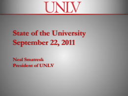 State of the University September 22, 2011 Neal Smatresk President of UNLV • • • • •  Review of the legislative session. Budget cuts and our fiscal status. Planning progress.