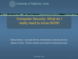 University of California, Irvine  Computer Security: What do I really need to know NOW!  Marina Arseniev - Associate Director, Administrative Computing Services Stephen Franklin.