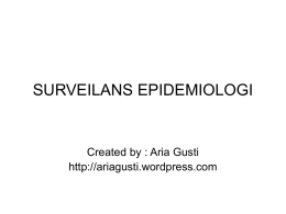 SURVEILANS EPIDEMIOLOGI  Created by : Aria Gusti http://ariagusti.wordpress.com What is? • Surveilans Kesehatan Masyarakat dapat didefinisikan sebagai upaya rutin dalam pengumpulan, pengolahan, analisis dan diseminasi data.