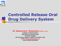 Controlled Release Oral Drug Delivery System Dr. Basavaraj K. Nanjwade  M.Pharm., Ph.D  Professor of Pharmaceutics Department of Pharmaceutics JN Medical College KEL University, Belgaum- 590010, Karnataka, India E-mail: