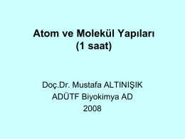 Atom ve Molekül Yapıları (1 saat)  Doç.Dr. Mustafa ALTINIŞIK ADÜTF Biyokimya AD ATOMLAR • Atom, elementlerin en küçük kimyasal yapıtaşıdır. • Atom çekirdeği: genel olarak nükleon.