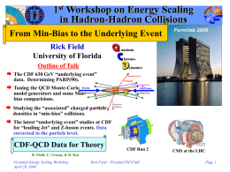 1st Workshop on Energy Scaling in Hadron-Hadron Collisions From Min-Bias to the Underlying Event  Fermilab 2009  Rick Field University of Florida Outline of Talk  The CDF.