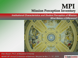 MPI  Mission Perception Inventory Institutional Characteristics and Student Perception of Mission: What Makes a Difference?  Ellen Boylan, Ph.D.