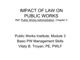 IMPACT OF LAW ON PUBLIC WORKS Ref: Public Works Administration, Chapter 2  Public Works Institute, Module 3 Basic PW Management Skills Vitaly B.