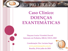 Caso Clinico: DOENÇAS EXANTEMÁTICAS Thayana Louize Vicentini Zoccoli Internato em Pediatria, HRAS / ESCS, 2010 Coordenação: Dra.