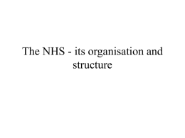 The NHS - its organisation and structure NHS • • • •  History Organisation Finance Staff NHS - History 1802 - Act introduced to limit the employment of children to under.