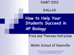 NABT 2012 DALLAS  How to Help Your Students Succeed in AP Biology Fred and Theresa Holtzclaw Webb School of Knoxville Theresa_Holtzclaw@webbschool.org or Fred_Holtzclaw@webbschool.org.
