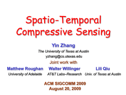 Spatio-Temporal Compressive Sensing Yin Zhang The University of Texas at Austin yzhang@cs.utexas.edu  Matthew Roughan University of Adelaide  Joint work with Walter Willinger  Lili Qiu  AT&T Labs–Research Univ.