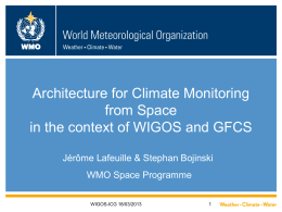 WMO  Architecture for Climate Monitoring from Space in the context of WIGOS and GFCS Jérôme Lafeuille & Stephan Bojinski WMO Space Programme WIGOS-ICG 18/03/2013