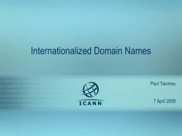 Internationalized Domain Names Paul Twomey 7 April 2008 Agenda • • • • •  Are we there yet? Other top IDN question from end-users IDN TLD wiki (“.test”) Protocol revision status Processes.