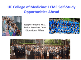 UF College of Medicine: LCME Self-Study Opportunities Ahead Joseph Fantone, M.D. Senior Associate Dean Educational Affairs  Joseph Fantone, M.D. Senior Associate Dean of Educational Affairs University of.