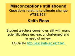 Misconceptions still abound Questions relating to climate change ATSE 2011  Keith Ross Student teachers come to us still with many scientific ideas unclear, unchallenged and in.