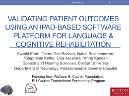 ASHA 2013  VALIDATING PATIENT OUTCOMES USING AN IPAD-BASED SOFTWARE PLATFORM FOR LANGUAGE & COGNITIVE REHABILITATION Swathi Kiran, Carrie Des Roches, Isabel Balachandran, *Stephanie Keffer, Elsa Ascenso,