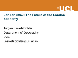 London 2062: The Future of the London Economy Jurgen Essletzbichler Department of Geography UCL j.essletzbichler@ucl.ac.uk.